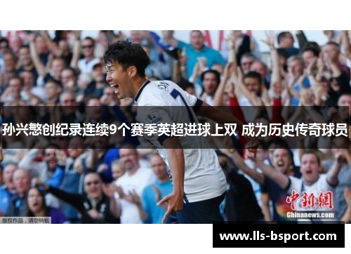 孙兴慜创纪录连续9个赛季英超进球上双 成为历史传奇球员