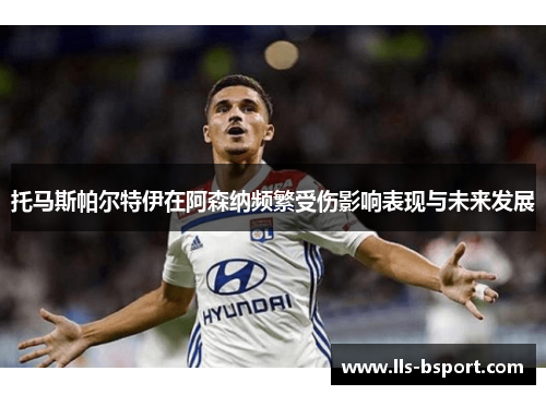 托马斯帕尔特伊在阿森纳频繁受伤影响表现与未来发展